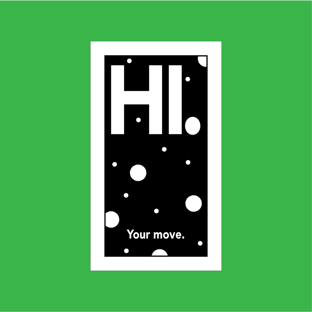 Hi. Your move.