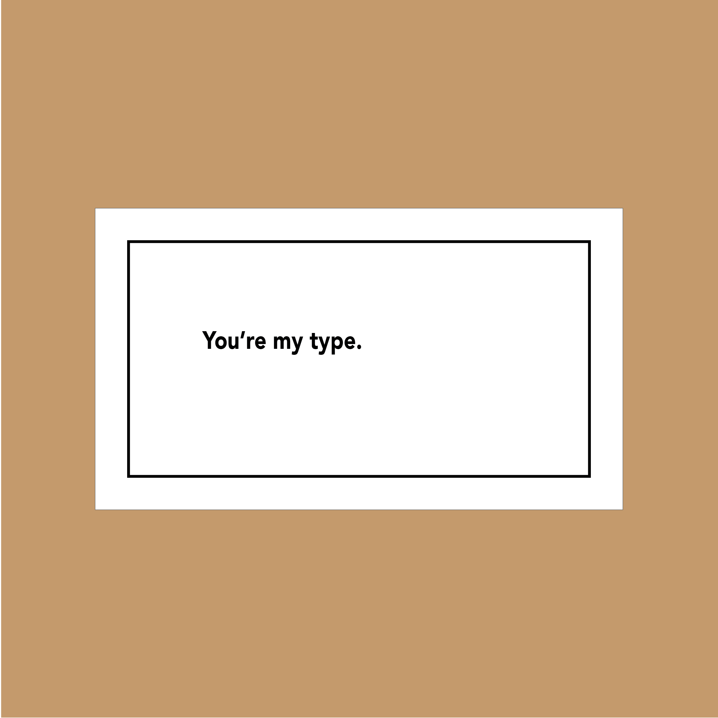 You're my type.